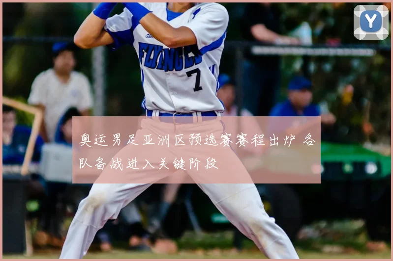 奥运男足亚洲区预选赛赛程出炉 各队备战进入关键阶段
